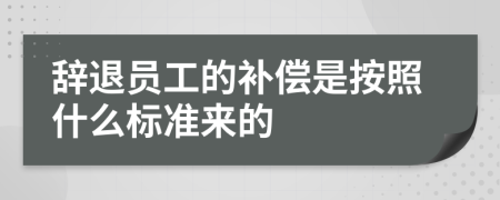 辞退员工的补偿是按照什么标准来的