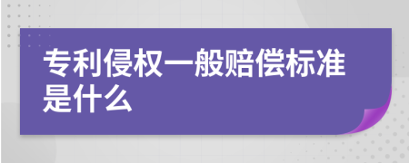 专利侵权一般赔偿标准是什么