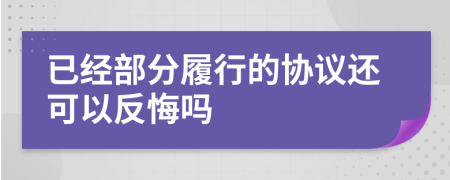 已经部分履行的协议还可以反悔吗