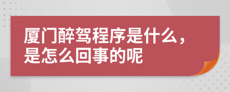 厦门醉驾程序是什么，是怎么回事的呢