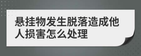 悬挂物发生脱落造成他人损害怎么处理
