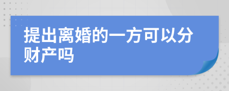 提出离婚的一方可以分财产吗