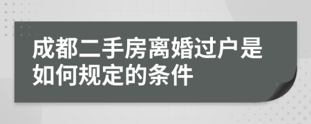 成都二手房离婚过户是如何规定的条件