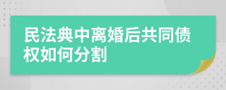 民法典中离婚后共同债权如何分割