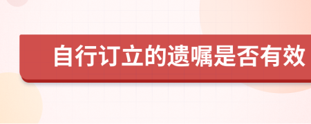 自行订立的遗嘱是否有效