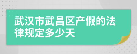 武汉市武昌区产假的法律规定多少天