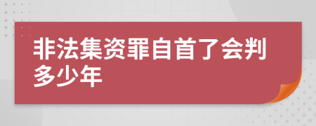 非法集资罪自首了会判多少年