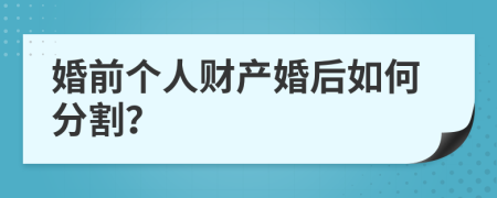 婚前个人财产婚后如何分割？