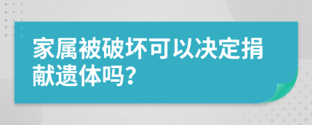 家属被破坏可以决定捐献遗体吗？