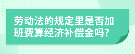 劳动法的规定里是否加班费算经济补偿金吗?