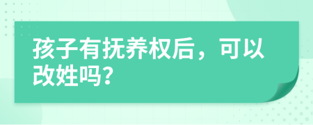 孩子有抚养权后，可以改姓吗？