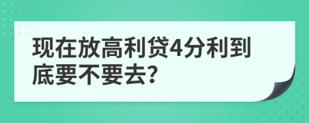 现在放高利贷4分利到底要不要去？