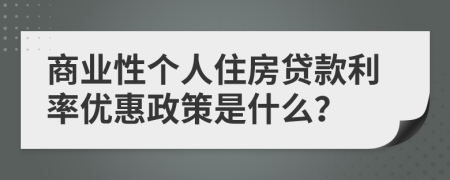 商业性个人住房贷款利率优惠政策是什么？