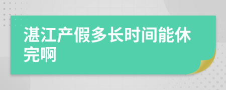 湛江产假多长时间能休完啊