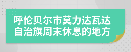 呼伦贝尔市莫力达瓦达自治旗周末休息的地方
