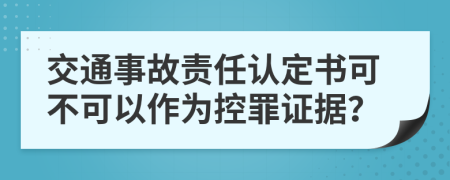 交通事故责任认定书可不可以作为控罪证据？