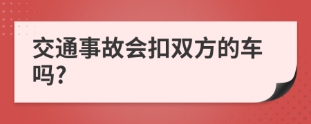 交通事故会扣双方的车吗?