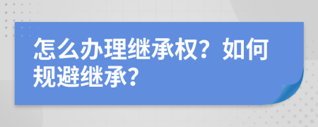 怎么办理继承权？如何规避继承？