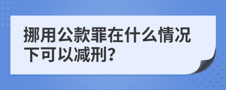 挪用公款罪在什么情况下可以减刑？