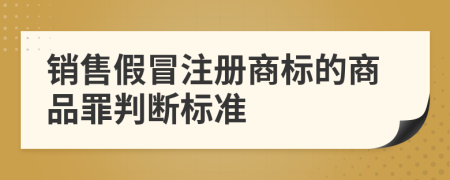 销售假冒注册商标的商品罪判断标准