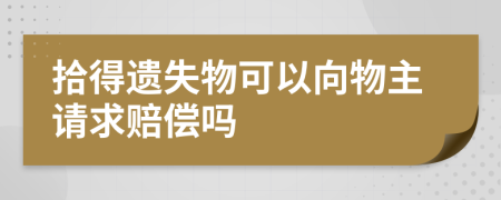 拾得遗失物可以向物主请求赔偿吗