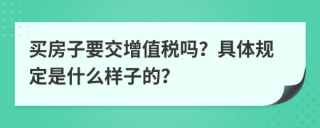 买房子要交增值税吗？具体规定是什么样子的？