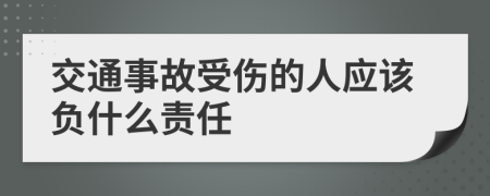 交通事故受伤的人应该负什么责任