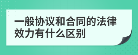 一般协议和合同的法律效力有什么区别