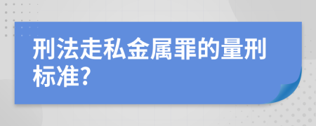 刑法走私金属罪的量刑标准?