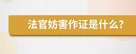 法官妨害作证是什么？