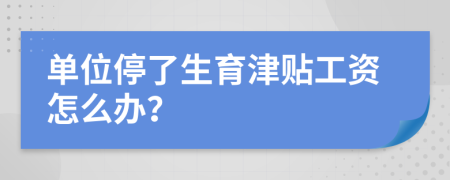 单位停了生育津贴工资怎么办？