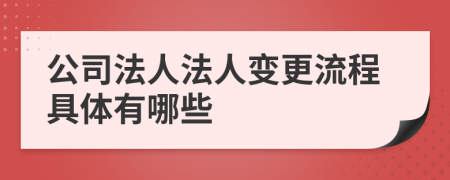 公司法人法人变更流程具体有哪些