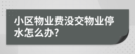 小区物业费没交物业停水怎么办?