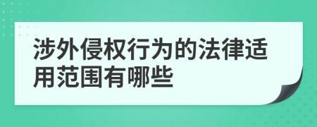 涉外侵权行为的法律适用范围有哪些