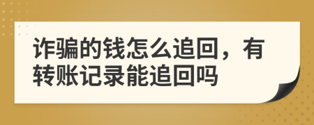 诈骗的钱怎么追回，有转账记录能追回吗