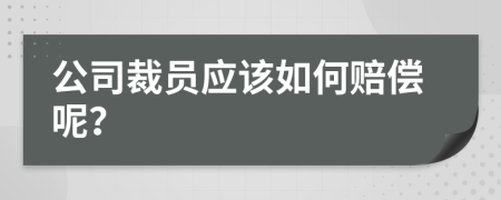 公司裁员应该如何赔偿呢？