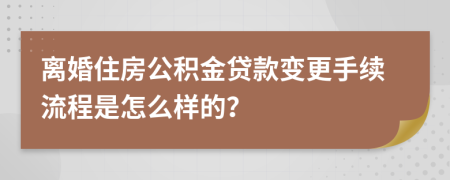 离婚住房公积金贷款变更手续流程是怎么样的？