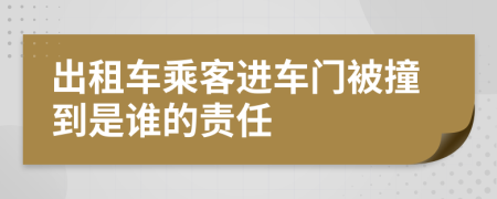 出租车乘客进车门被撞到是谁的责任