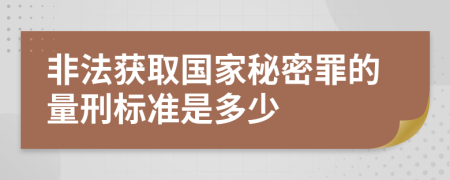 非法获取国家秘密罪的量刑标准是多少