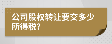 公司股权转让要交多少所得税？