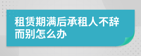 租赁期满后承租人不辞而别怎么办