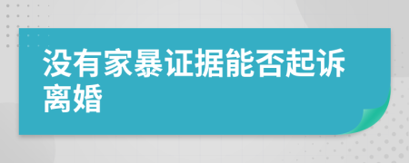 没有家暴证据能否起诉离婚