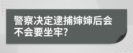 警察决定逮捕婶婶后会不会要坐牢?