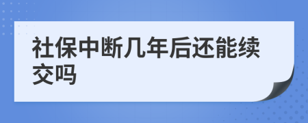 社保中断几年后还能续交吗