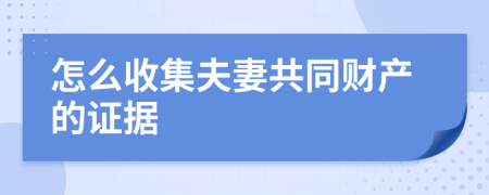 怎么收集夫妻共同财产的证据