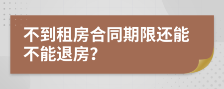 不到租房合同期限还能不能退房？