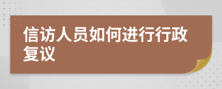 信访人员如何进行行政复议