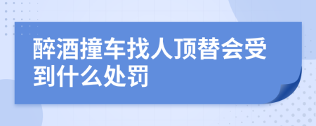 醉酒撞车找人顶替会受到什么处罚