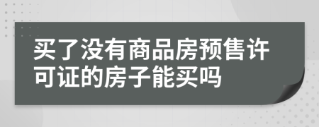 买了没有商品房预售许可证的房子能买吗