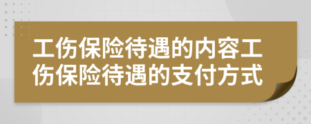 工伤保险待遇的内容工伤保险待遇的支付方式
